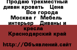 Продаю трехместный диван-кровать › Цена ­ 6 000 - Все города, Москва г. Мебель, интерьер » Диваны и кресла   . Краснодарский край